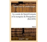 Le comte de Saint-Germain et la marquise de Pompadour. Tome 2 Étienne-Léon de Lamothe-Langon (Auteur)