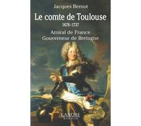 Le comte de Toulouse 1678-1737 - Amiral de France - Gouverneur de Bretagne Amiral de France Gouverneur de Bretagne - Jacques Bernot - Lanore - broché - Essai