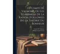 Le Comte De Valmont, Ou Les Égaremens De La Raison. [Followed By] La Théorie Du Bonheur
