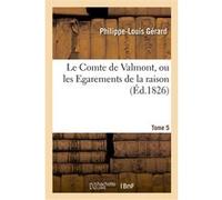Le Comte de Valmont, ou les Égaremens de la raison. Tome 5 Philippe-Louis Gérard (Auteur)