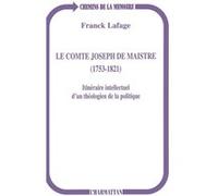 Le comte Joseph de Maistre (1753-1821) Itinéraire intellectuel d'un théologien de la politique - Franck Lafage - L'harmattan - broché - Livre