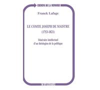 Le comte Joseph de Maistre (1753-1821) Itinéraire intellectuel d'un théologien de la politique - Franck Lafage - L'harmattan - broché - Livre