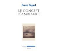 Le Concept d'ambiance - Bruce Bégout - Seuil - broché - Essai