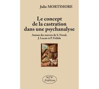 Le concept de la castration dans une psychanalyse Autour des œuvres de s. freud, J. Lacan et P. Fédida - Julie Mortimore - Mjw Fedition - broché - Etude
