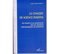 Le concept de science positive Ses tenants et ses aboutissants dans les structures anthropologiques du positivisme - Angèle Kremer-Marietti - L'harmattan - broché - Etude