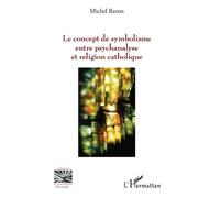 Le concept de symbolisme entre psychanalyse et religion - Michel Baron - L'harmattan - broché - Etude