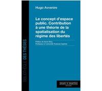 Le concept d'espace public. Contribution à une théorie de la spatialisation du régime des libertés Hugo Avvenire (Auteur)