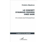 Le concept d'humour pervers chez Sade Une analyse psychobiographique - Frédéric Mazieres - L'harmattan - broché - Essai