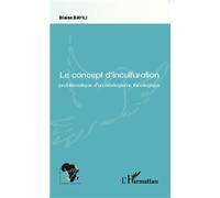 Le concept d'inculturation Problématique d'un néologisme théologique - Blaise Bayili - L'harmattan - broché - Essai