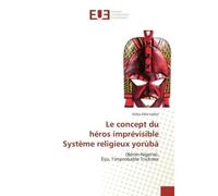 Le concept du heros imprevisible systeme religieux yorùbá (BENIN-Nigeria). E ù, l'improbable Trickster - Gilles-Félix Vallier - Universitaires Europeennes - broché - Etude