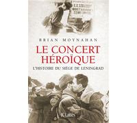 Le concert héroïque - L'histoire du siège de Leningrad - Brian Moynahan - Lattes - broché - Essai
