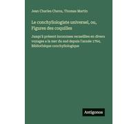 Le conchyliologiste universel, ou, Figures des coquilles: Jusqu'à présent inconnues recueillies en divers voyages a la mer du sud depuis l'année 1764, Bibliothèque conchyliologique