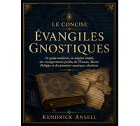 Le Concise Évangiles Gnostiques: Un guide moderne, en anglais simple, des enseignements perdus de Thomas, Marie, Philippe et des premiers mystiques chrétiens
