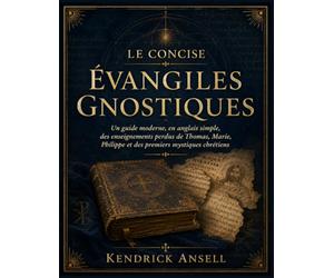 Le Concise Évangiles Gnostiques: Un guide moderne, en anglais simple, des enseignements perdus de Thomas, Marie, Philippe et des premiers mystiques chrétiens