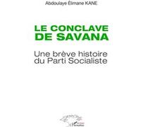 Le conclave de Savana Une brève histoire du Parti Socialiste - Abdoulaye Elimane Kane - L'harmattan - broché - Essai