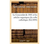 Le Concordat de 1801 et les articles organiques du culte catholique, avec toutes les modifications Jusqu'à nos jours. Textes officiels annotés, protestations du pape Pie VII - Église catholique - Hach