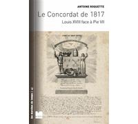 Le concordat de 1817 - Louis xviii face à pie vii Louis XVIII face à Pie VII - Antoine Roquette - Du Felin Eds - broché - Etude