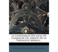 Le Confesseur Des Gens de Campagne Ou Abrégé de la Theologie Morale...