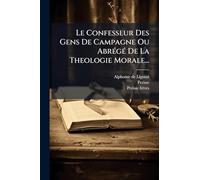 Le Confesseur Des Gens de Campagne Ou Abrégé de la Theologie Morale...