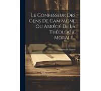 Le Confesseur Des Gens De Campagne Ou Abrégé De La Théologie Morale...