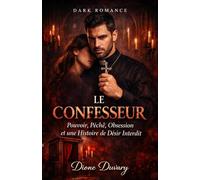 LE CONFESSEUR: Pouvoir, Péché, Obsession et une Histoire de Désir Interdit (DARK ROMANCE)
