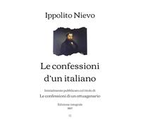 Le confessioni d’un italiano: Inizialmente pubblicato col titolo di Le confessioni di un ottuagenario | Edizione integrale (1867)