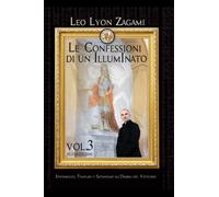 LE CONFESSIONI DI UN ILLUMINATO VOL. 3: Spionaggio, Templari e Satanismo all'ombra del Vaticano