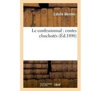 Le confessionnal : contes chuchotés Catulle Mendes (Auteur)
