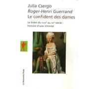 Le Confident Des Dames - Le Bidet Du Xviiie Au Xxe Siècle : Histoire D'une Intimité