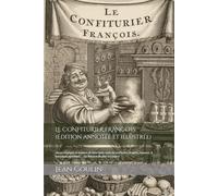 LE CONFITURIER FRANÇOIS (Édition annotée et illustrée): Où est enseigné la maniere de faire toute sorte de confitures, dragées, liqueurs, & breuvages agreables. ... La Maniere de plier le Linge d