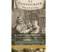 LE CONFITURIER FRANÇOIS (Édition annotée et illustrée): Où est enseigné la maniere de faire toute sorte de confitures, dragées, liqueurs, & breuvages agreables. ... La Maniere de plier le Linge d