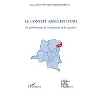 Le conflit armé en Ituri (RDC) La problématique de sa prévention et de sa gestion - Innocent Unyon Kapka Katumba Oruma - L'harmattan - broché - Essai