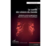 Le conflit des visions du monde Idéalisme contre pragmatisme dans les sciences et la politique - Francis Farrugia - L'harmattan - broché - Essai