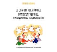 Le conflit relationnel dans l'entreprise: L'intervention du tiers facilitateur