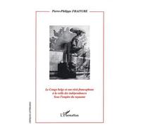 Le Congo Belge et son récit francophone à la veille des indépendances Pierre Philippe Fraiture (Auteur)