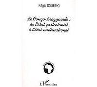 Le Congo-Brazzaville de l'état postcolonial à l'état multinational Régis Gouemo (Auteur)