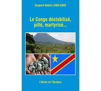 Le Congo déstabilisé, pillé, martyrisé...