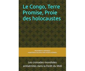 Le Congo, Terre Promise, Proie des holocaustes: Les croisades mondiales antisémites dans la Forêt du Midi