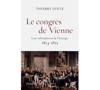 Le congrès de Vienne: Une refondation de l'Europe 1814-1815