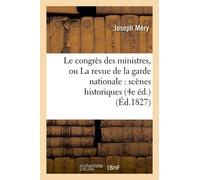 Le Congrès Des Ministres, Ou La Revue De La Garde Nationale: Scènes Historiques (4e Éd.)