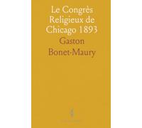 Le Congrès Religieux de Chicago 1893: Récit et synthèse des débats interreligieux, de la foi à la science