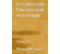 Le conscient, l'inconscient et le temps: Tome 1