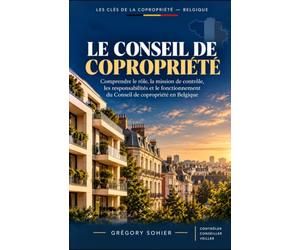 LE CONSEIL DE COPROPRIETE: Comprendre le rôle, la mission de contrôle, les responsabilités et le fonctionnement du Conseil de copropriété en Belgique