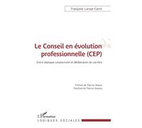 Le conseil en évolution professionnelle (CEP) Entre dialogue conjoncturel et délibération de carrière - Françoise Laroye-Carré - L'harmattan - broché - Essai