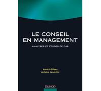 Le conseil en management - Analyses et études de cas Pratiques et analyses - Patrick Gilbert - Dunod - broché - Etude