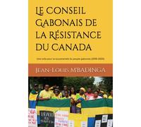 Le Conseil Gabonais De La Résistance Du Canada: Une Lutte Pour La Souveraineté Du Peuple Gabonais (2016-2023)
