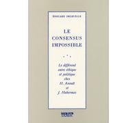 Le Consensus Impossible - Le Différend Entre Éthique Et Politique Chez H. Arendt Et J. Habermas