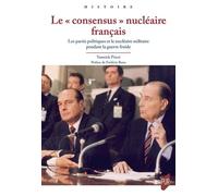 Le "Consensus" Nucléaire Français - Les Partis Politiques Et Le Nucléaire Militaire Pendant La Guerre Froide