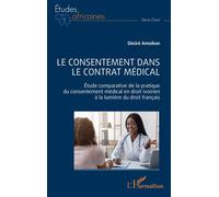 Le consentement dans le contrat médical Étude comparative de la pratique du consentement médical en droit ivoirien à la lumière du droit français - Désiré Amoikon - L'harmattan - broché - Etude
