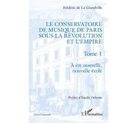 Le Conservatoire de musique de Paris sous la Révolution et l'Empire A ère nouvelle, nouvelle école - A ère nouvelle, nouvelle école - Frédéric De La Grandville - L'harmattan - broché - Beau livre